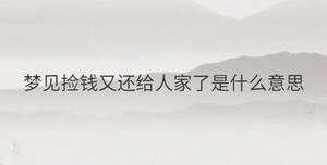 夢(mèng)見(jiàn)撿錢(qián)又還給人家了是什么意思