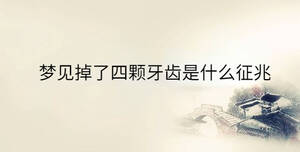 夢(mèng)見(jiàn)掉了四顆牙齒是什么征兆