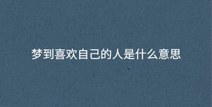 夢(mèng)到喜歡自己的人是什么意思