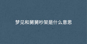 夢(mèng)見(jiàn)和舅舅吵架是什么意思
