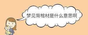 夢見背棺材是什么意思啊