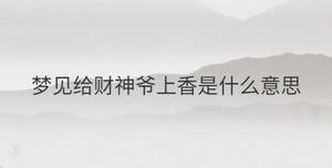 夢見給財神爺上香是什么意思