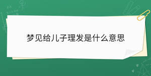 夢見給兒子理發是什么意思