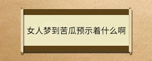 女人夢(mèng)到苦瓜預(yù)示著什么啊