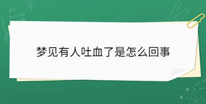 夢(mèng)見(jiàn)有人吐血了是怎么回事