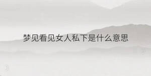 夢見看見女人私下是什么意思