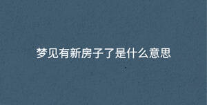 夢(mèng)見有新房子了是什么意思