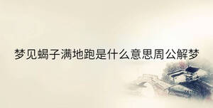 夢(mèng)見蝎子滿地跑是什么意思周公解夢(mèng)
