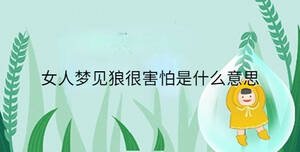 女人夢(mèng)見(jiàn)狼很害怕是什么意思