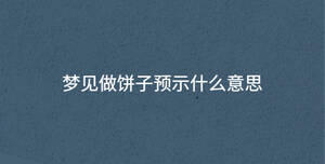 夢(mèng)見做餅子預(yù)示什么意思
