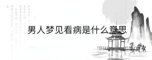 男人夢(mèng)見看病是什么意思