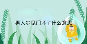 男人夢見門壞了什么意思