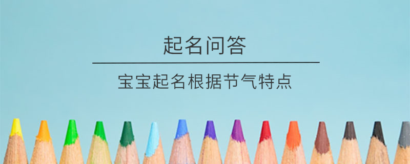 寶寶起名根據(jù)節(jié)氣特點(diǎn)?