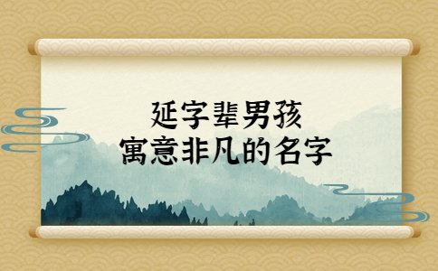 延字輩男孩寓意非凡的名字，字輩起名